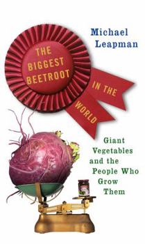 Hardcover The Biggest Beetroot in the World: Giant Vegetables and the People Who Grow Them. Michael Leapman Book