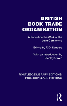 British Book Trade Organisation: A Report on the Work of the Joint Committee (Routledge Library Editions: Publishing and Printing)