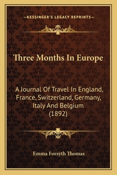Three Months In Europe: A Journal Of Travel In England, France, Switzerland, Germany, Italy And Belgium