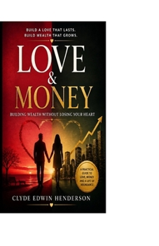 LOVE AND MONEY: Building Wealth Without Losing Your Heart