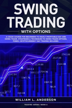 Paperback Swing Trading with Options: A Crash Course for Beginners to Highly Profitable Day and Swing Trade Proven Strategies & Techniques to Trade Options, Book