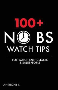 Paperback 100+ No BS Watch Tips: For Watch Enthusiasts & Salespeople Book