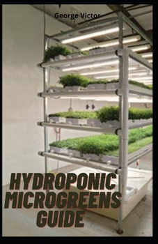 Paperback Hydroponic MicroGreens Guide: The Complete Leads and Techniques to Cultivating Fruits, Herbs, Vegetables And All the Secrets To Create Your Gardenin Book