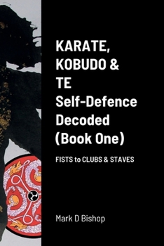 Paperback Karate, Kobudo & Te, Self-Defence Decoded (Book One) Fists to Clubs & Staves Book