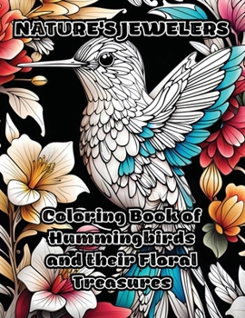 Nature's Jewelers: Coloring Book of Hummingbirds and their Floral Treasures