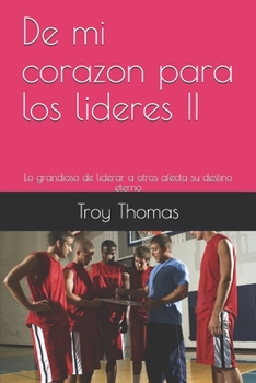 De mi corazon para los lideres II: Lo grandioso de liderar a otros afecta su destino eterno (Spanish Edition)