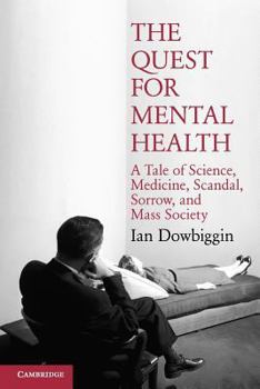 The Quest for Mental Health: A Tale of Science, Medicine, Scandal, Sorrow, and Mass Society - Book  of the Cambridge Essential Histories