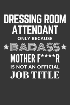 Paperback Dressing Room Attendant Only Because Badass Mother F****R Is Not An Official Job Title Notebook: Lined Journal, 120 Pages, 6 x 9, Matte Finish Book