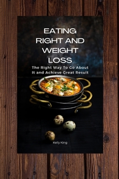Paperback Eating Right and Weight Loss: The Right Way To Go About It and Achieve Great Result Book