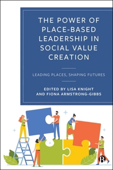 Power of Place-Based Leadership in Social Value Creation : Leading Places, Shaping Futures