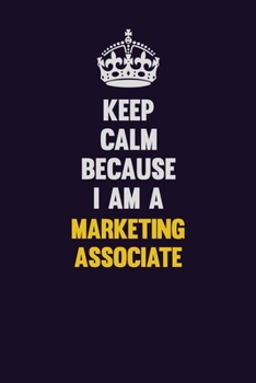 Keep Calm Because I Am A Marketing Associate: Motivational and inspirational career blank lined gift notebook with matte finish