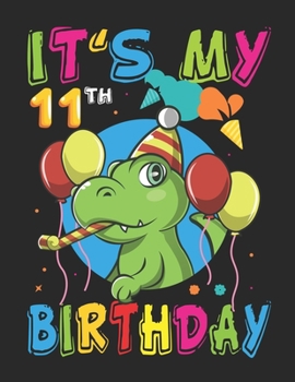 It's My 11th Birthday: Dinosaur Rawr I'm 11 Year 11th Birthday T Rex Gift - Blank Paper for Drawing, Doodling or Sketching - 100+ Large Blank Pages ... Kids Like and Improving Drawing Skills