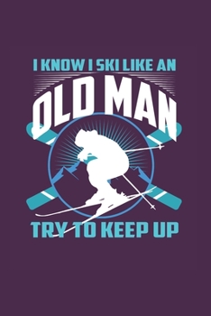 I Know I Ski Like An Old Man Try to Keep Up: Funny Ski Gift 6X9 College Line Journal