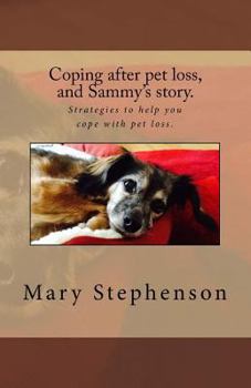 Coping after pet loss, and Sammy's story.: Strategies to help you cope with pet loss.