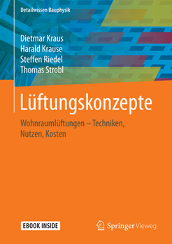 Lüftungskonzepte: Wohnraumlüftungen: Techniken - Nutzen - Normen - Kosten (Detailwissen Bauphysik)