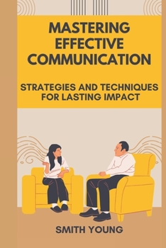 Paperback Mastering Effective Communication: Strategies And Techniques Lasting Impact Book