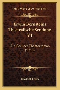 Paperback Erwin Bernsteins Theatralische Sendung V1: Ein Berliner Theaterroman (1913) [German] Book