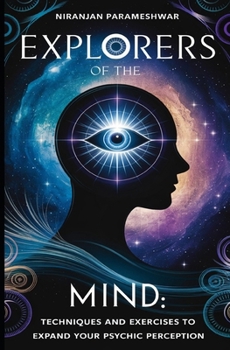 Explorers of the Mind: Techniques and Exercises to Expand Your Psychic Perception