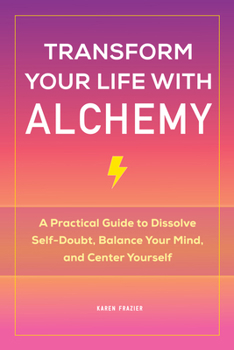 Paperback Transform Your Life with Alchemy: A Practical Guide to Dissolve Self-Doubt, Balance Your Mind, and Center Yourself Book