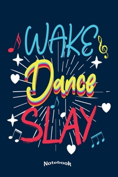 Wake Dance Slay : Cool Awesome Notebook, Diary or Journal Gift for Dancers, Dancing Dance Teachers, Choreographers or Coaches, with 120 Dot Grid Pages, 6 X 9 Inches, Cream Paper, Glossy Finished Soft