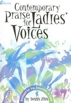 Paperback Contemporary Praise for Ladies' Voices: Arranged for Trio, Ensemble, or Choir Book