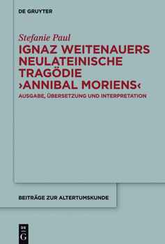 Ignaz Weitenauers Neulateinische Trag�die "annibal Moriens": Ausgabe, �bersetzung Und Interpretation