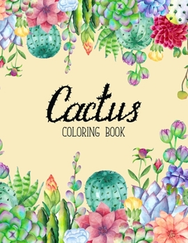 The Cactus Coloring Book: Excellent Stress Relieving Coloring Book for Cactus Lovers - Succulents Coloring Book