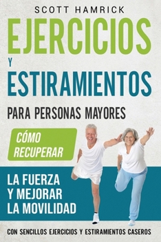 Paperback Ejercicios y estiramientos para personas mayores: Cómo recuperar la fuerza y mejorar la movilidad con sencillos ejercicios y estiramientos caseros [Spanish] Book