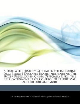 A Date with History : September 7th including Dom Pedro I Declares Brazil Independent, the Boxer Rebellion in China Officially Ends, the US Government