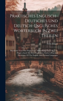 Hardcover Praktisches Englisch-deutsches Und Deutsch-englisches Worterbuch In Zwei Theilen: Bearbeitet Von Felix Flugel Unter Mitwirkung Von Von J. G. Flugel. [ Book