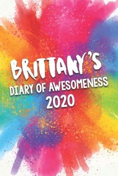 Brittany's Diary of Awesomeness 2020: Unique Personalised Full Year Dated Diary Gift For A Girl Called Brittany - 185 Pages - 2 Days Per Page - ... Journal For Home, School College Or Work.