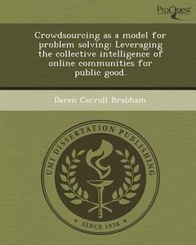 Paperback Crowdsourcing as a Model for Problem Solving: Leveraging the Collective Intelligence of Online Communities for Public Good Book