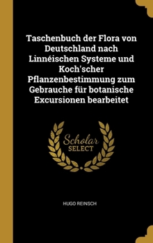 Hardcover Taschenbuch der Flora von Deutschland nach Linnéischen Systeme und Koch'scher Pflanzenbestimmung zum Gebrauche für botanische Excursionen bearbeitet [German] Book