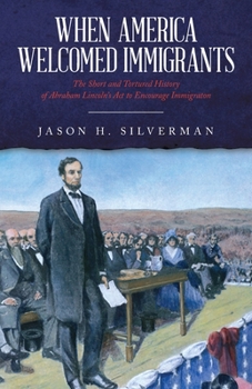 Paperback When America Welcomed Immigrants: The Short and Tortured History of Abraham Lincoln's Act to Encourage Immigration Book