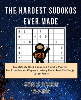 Paperback The Hardest Sudokos Ever Made #23: Irrestitably Hard Advanced Sudoku Puzzles For Experienced Players Looking For A Real Challenge (Large Print) Book