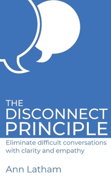 Paperback The Disconnect Principle: Eliminate difficult conversations with clarity and empathy Book