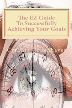 Paperback The EZ Guide To Successfully Achieving Your Goals: Creating a plan of action that will allow you to realize that you can have what YOU really want and Book