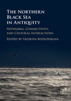Hardcover The Northern Black Sea in Antiquity: Networks, Connectivity, and Cultural Interactions Book
