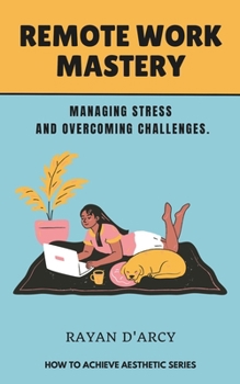 Remote Work Mastery: Managing Stress and Overcoming Challenges (HOW TO ACHIEVE AESTHETIC)