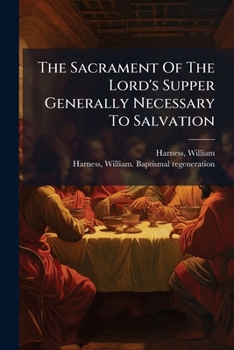 Paperback The Sacrament Of The Lord's Supper Generally Necessary To Salvation: Two Sermons: To Which Is Added "baptismal Regeneration" Book