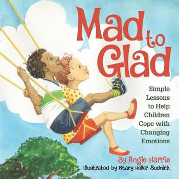 Paperback Mad to Glad: Simple Lessons to Help Children Cope with Changing Emotions Book