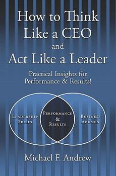 Paperback How to Think Like a CEO and Act Like a Leader: Practical Insights for Performance and Results! Book