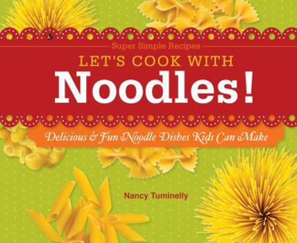 Let's Cook with Noodles!: Delicious & Fun Noodle Dishes Kids Can Make - Book  of the Super Simple Recipes