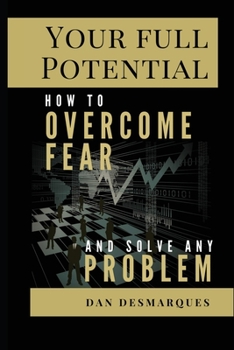 Paperback Your Full Potential: How to Overcome Fear and Solve Any Problem Book