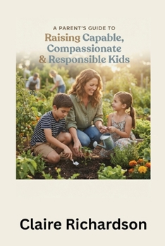 Paperback A PARENT'S GUIDE TO Raising Capable, Compassionate & Responsible Kids Book
