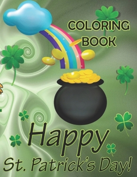 Happy St. Patrick's Day Coloring Book: A lovely Children's Coloring Book to Describe St Patrick's Day | Ireland’s Party Day | Cute for March | Holiday Perfection!