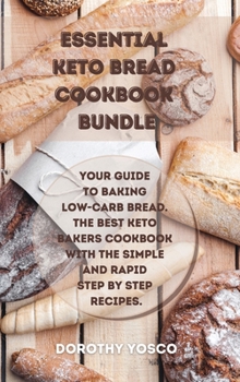 Hardcover Essential Keto Bread Cookbook Bundle: Your Guide to Baking Low-Carb Bread. The Best Keto Bakers Cookbook With the Simple and Rapid Step by Step Recipe Book