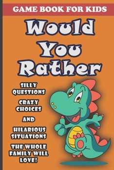 Paperback Would You Rather Book For Kids: Silly Questions, Crazy Choices and Hilarious Situations Game Book The Whole Family Will Enjoy Ages 7-13 Years Old And Book