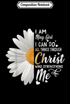 Composition Notebook: I Am May Girl I Can Do All Things Through Christ Journal/Notebook Blank Lined Ruled 6x9 100 Pages