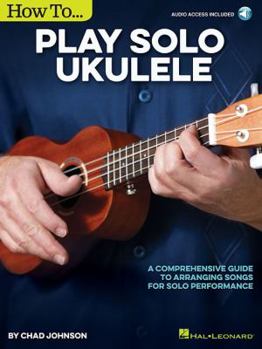 Paperback How to Play Solo Ukulele: A Comprehensive Guide to Arranging Songs for Solo Performance Book